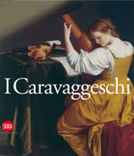 I Caravaggeschi. The Caravaggesque Painters : A Catalogue Of The Artists And Works - Claudio Strinati