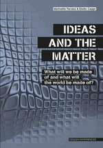 Ideas and the Matter : What Will Be Made Of and What Will the World Be Made Of? - Marinella Ferrara