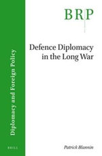 Defence Diplomacy in the Long War : Brill Research Perspectives in Humanities and Social Sciences - Patrick Blannin