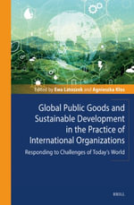 Global Public Goods and Sustainable Development in the Practice of International Organizations : Responding to Challenges of Today's World - Ewa Latoszek