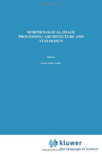Morphological Image Processing : Architecture and VLSI Design - Petrus Paulus Jonker
