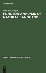 Functor Analysis of Natural Language : Janua Linguarum: Series Minor - John Lehrberger