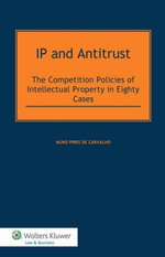 IP and Antitrust : The Competition Policies of Intellectual Property in Eighty Cases - Nuno Pires de Carvalho