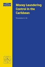 Money Laundering Control in the Caribbean (Series : Studies in Commparative Corporate and Financial Law Volume 16) - Shazeeda A. Ali