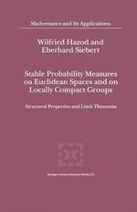 Stable Probability Measures on Euclidean Spaces and on Locally Compact Groups : Structural Properties and Limit Theorems - Wilfried Hazod