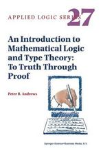 An Introduction to Mathematical Logic and Type Theory : To Truth Through Proof - Peter B. Andrews