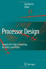 Processor Design : System-On-Chip Computing for Asics and FPGAs - Jari Nurmi