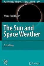 The Sun and Space Weather : Astrophysics and Space Science Library - Arnold Hanslmeier