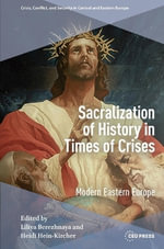 Sacralization of History in Times of Crises : Modern Eastern Europe - Heidi Hein-Kirchner