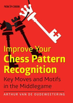 Improve Your Chess Pattern Recognition : Key Moves and Motifs in the Middlegame - International Master Arthur van de Oudeweetering