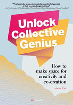 Unlock Collective Genius : How to make space for Creativity and Co-Creation - Alwin Put