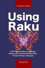 Using Raku : 100 Programming Challenges Solved in the Raku Programming Language - Andrew Shitov