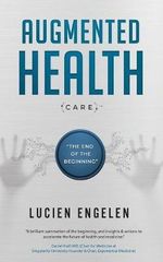 Augmented Health(care)(TM) : the end of the beginning:  - Lucien Engelen