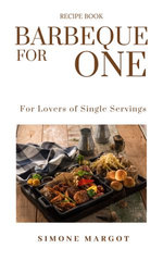 Barbeque for One. For Lovers of Single Servings - Simone Margot