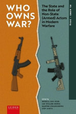 Who Owns War? : The State and the Role of Non-State (Armed) Actors in Modern Warfare - Jan Willem Honig