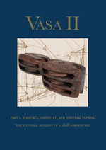 Vasa II - Rigging and Sailing a Swedish Warship of 1628 : Part 1. The Material Remains and Archaeological Context - Fred Hocker