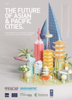 The future of Asian & Pacific cities : transformative pathways towards sustainable urban development - United Nations: Economic and Social Commission for Asia and the Pacific