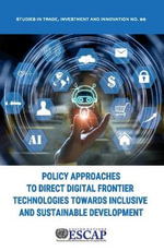 Policy approaches to direct digital frontier technologies towards inclusive and sustainable development : Studies in trade and investment - United Nations: Economic and Social Commission for Asia and the Pacific