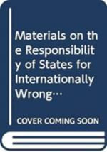 Materials on the Responsibility of States for Internationally Wrongful Acts : United Nations legislative series