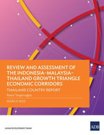 Review and Assessment of the Indonesia-Malaysia-Thailand Growth Triangle Economic Corridors : Thailand Country Report - Asian Development Bank