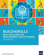 Build4Skills : Practice Guide for Procurement Practitioners - Asian Development Bank