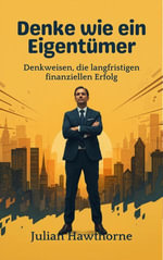 Denke wie ein Eigentumer : Denkweisen, die langfristigen finanziellen Erfolg - Julian Hawthorne
