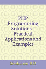 PHP Programming Solutions - Practical Applications and Examples - Sivakumar R. D.