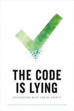 The Code Is Lying : Engineering with Coding Agents - Alen Joy