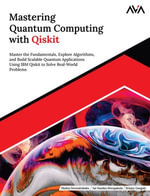 Mastering Quantum Computing with Qiskit : Master the Fundamentals, Explore Algorithms, and Build Scalable Quantum Applications Using IBM Qiskit to Solve Real-World Problems (English Edition) - Shalini Devendrababu