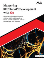 Mastering RESTful API Development with Go : Master RESTful API Development with Go, gRPC, and GraphQL to Create Scalable and Secure APIs for Cutting-Edge Web Solutions (English Edition) - Nitin Gurbani