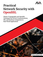 Practical Network Security with OpenSSL : Master Cryptography and OpenSSL Techniques for Secure Communications, PKI, and Hardware Integration in Real-World Applications (English Edition) - Rohan Subhash Patil