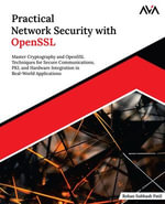 Practical Network Security with OpenSSL : Master Cryptography and OpenSSL Techniques for Secure Communications, PKI, and Hardware Integration in Real-World Applications (English Edition) - Rohan Subhash Patil