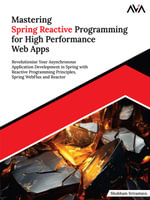 Mastering Spring Reactive Programming for High Performance Web Apps : Revolutionize Your Asynchronous Application Development in Spring with Reactive Programming Principles, Spring WebFlux and Reactor (English Edition) - Shubham Srivastava