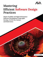 Mastering Efficient Software Design Practices : Master Scalable and High Performance Software Development Using Agile, DevOps, CI/CD, Git, Docker, and Kubernetes (English Edition) - Paulo Cardoso