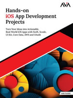 Hands-on iOS App Development Projects : Turn Your Ideas into Actionable, Real-World iOS Apps with Swift, Xcode, UI Kit, Core Data, AWS and OAuth - Aish Kodali