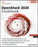 OpenStack 2025 Cookbook, Second Edition : Modern OpenStack Administration with Flamingo 2025.2, OVN Networking, Terraform Automation, Skyline Dashboard, and Prometheus Monitoring - Jorven Halquin