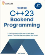 Practical C++23 Backend Programming, Second Edition : Crafting Databases, APIs, and Web Servers for High-Performance Backend - Justin Barbara