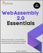 WebAssembly 2.0 Essentials, Second Edition : Making Migrations, Cloud-Native Integration, and Production-Ready WebAssembly Applications Easier - Emrys Callahan