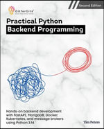 Practical Python Backend Programming, Second Edition : Hands-on backend development with FastAPI, MongoDB, Docker, Kubernetes, and message brokers using Python 3.14 - Tim Peters