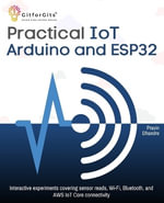 Practical IoT using Arduino and ESP32 : Interactive experiments covering sensor reads, Wi-Fi, Bluetooth, and AWS IoT Core connectivity - Pravin Dhandre