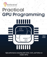 Practical GPU Programming : High-performance computing with CUDA, CuPy, and Python on modern GPUs - Maris Fenlor