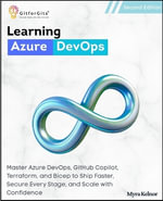 Learning Azure DevOps, Second Edition : Master Azure DevOps, GitHub Copilot, Terraform, and Bicep to Ship Faster, Secure Every Stage, and Scale with Confidence - Myra Kelnor