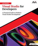 Ultimate Visual Studio for Developers : A Practical Guide to Modern Visual Studio Development - Kapil Thakur