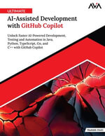 Ultimate AI-Assisted Development with GitHub Copilot : Unlock Faster AI-Powered Development, Testing and Automation in Java, Python, TypeScript, Go, and C++ with GitHub Copilot - Shallabh Dixitt