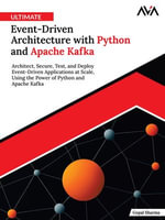 Ultimate Event-Driven Architecture with Python and Apache Kafka : Architect, Secure, Test, and Deploy Event-Driven Applications at Scale, Using the Power of Python and Apache Kafka (English Edition) - Gopal Sharma