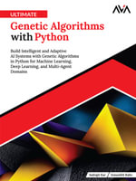 Ultimate Genetic Algorithms with Python : Build Intelligent and Adaptive AI Systems with Genetic Algorithms in Python for Machine Learning, Deep Learning, and Multi-Agent Domains (English Edition) - Indrajit Kar