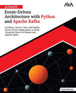 Ultimate Event-Driven Architecture with Python and Apache Kafka : Architect, Secure, Test, and Deploy Event-Driven Applications at Scale, Using the Power of Python and Apache Kafka - Gopal Sharma