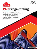 Kickstart PLC Programming : Design and Build Scalable Control Systems Using IEC 61131-3, Ladder Logic, SCADA and HMI for Modern Industrial Automation (English Edition) - Henrique Morata