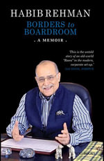 Borders to Boardroom : A Memoir - Habib Rehman
