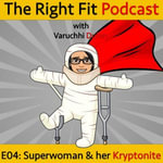 Superwoman & her Kryptonite. : The Right Fit: Podcast : Book 4 - Varuchhi Dubey